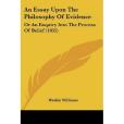 An Essay Upon the Philosophy of Evidence An Essay Upon the Philosophy of Evidence
