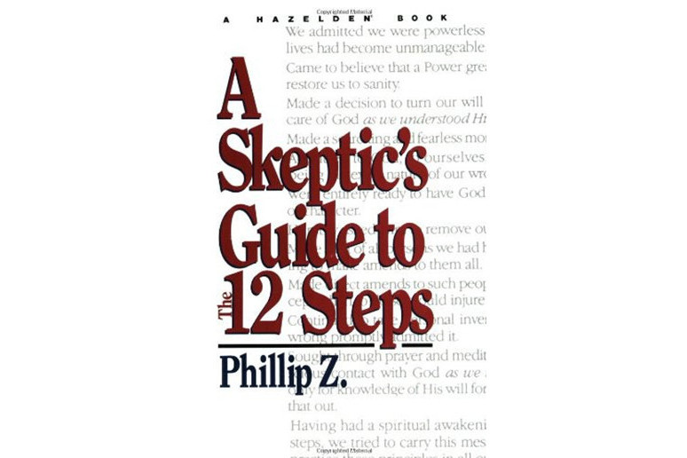 A Skeptic\x27s Guide to the 12 Steps A Skeptic\x27s Guide to the 12 Steps