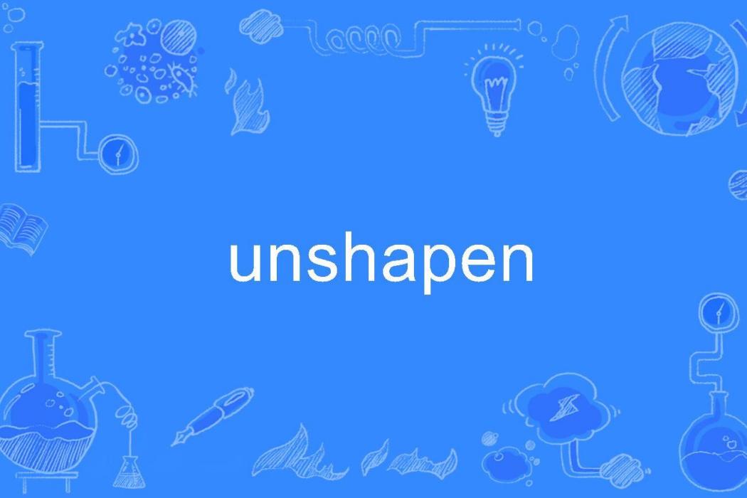 unshapen unshapen