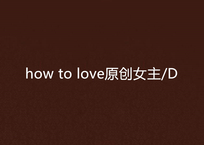 how to love原創女主/D