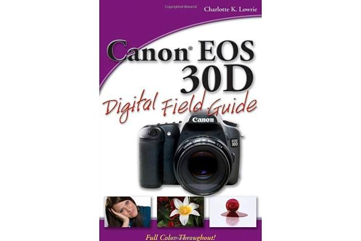 Canon EOS 30D Digital Field Guide Canon EOS 30D Digital Field Guide