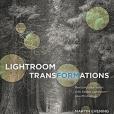 Lightroom Transformations: Realizing your vision with Adobe Lightroom plus Photoshop Lightroom Transformations: Realizing your vision with Adobe Lightroom plus Photoshop