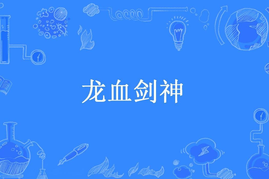 龍血劍神(麻辣香鍋所著小說) 龍血劍神(麻辣香鍋所著小說)