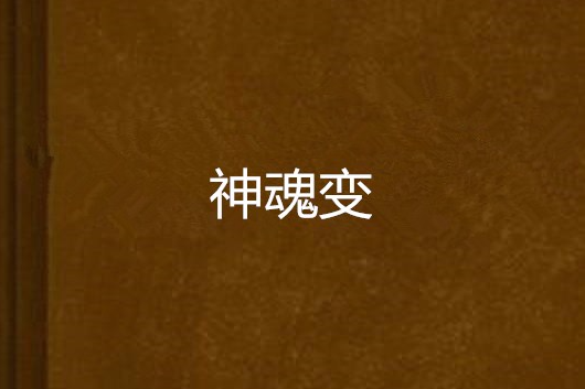 神魂變(三拳小子創作的網路小說) 神魂變(三拳小子創作的網路小說)