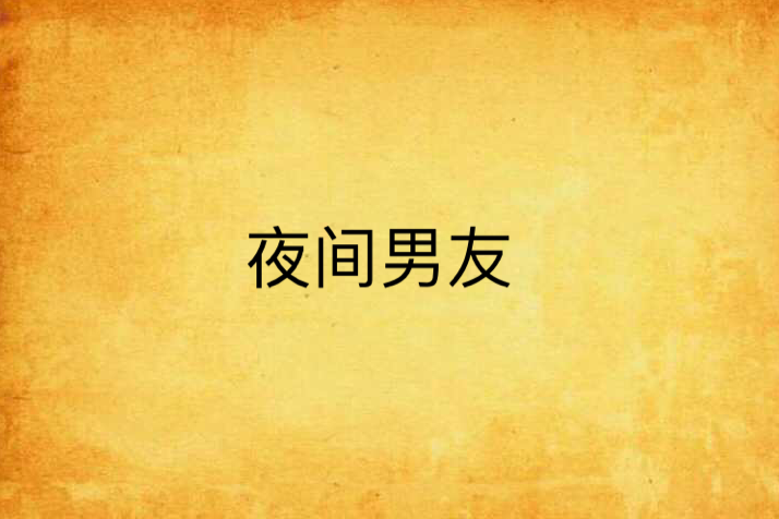 夜間男友(嗜血毒蛛創作的網路小說) 夜間男友(嗜血毒蛛創作的網路小說)