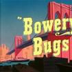 Bowery Bugs Bowery Bugs