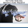 A Beginners Guide to Use Social Media for Profit A Beginners Guide to Use Social Media for Profit