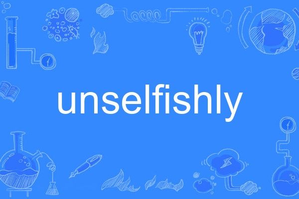 unselfishly unselfishly