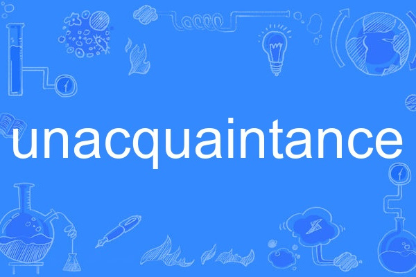 unacquaintance unacquaintance