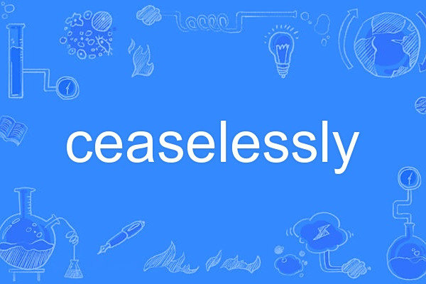 ceaselessly ceaselessly