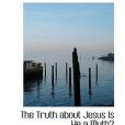 The Truth About Jesus Is He a Myth? The Truth About Jesus Is He a Myth?