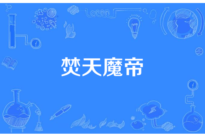 焚天魔帝(90後村長創作的東方玄幻小說) 焚天魔帝(90後村長創作的東方玄幻小說)