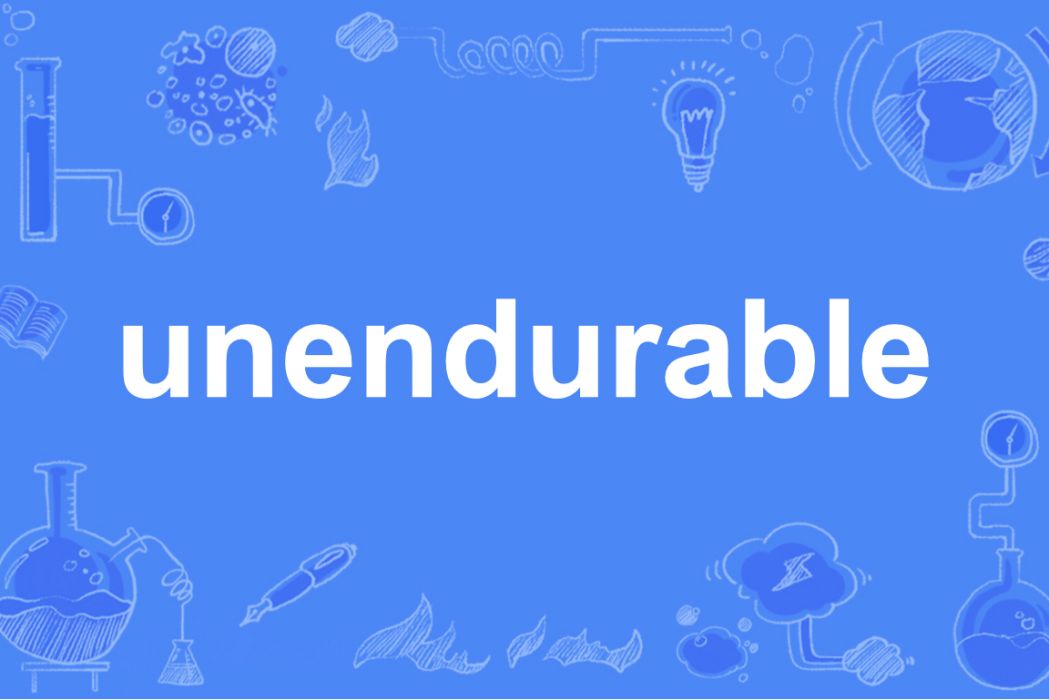 unendurable unendurable