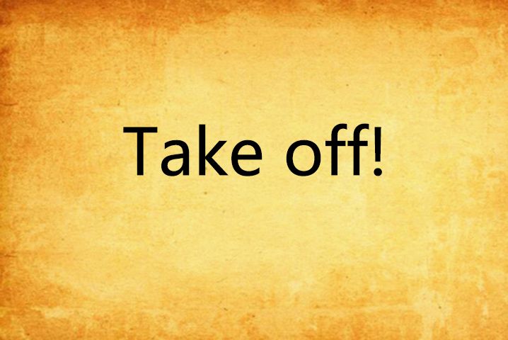 Take off! Take off!