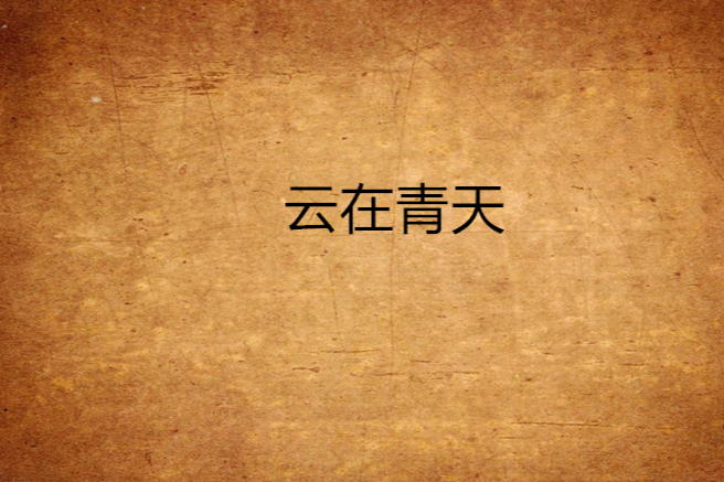 雲在青天(風丿吹散創作的職場勵志類網路小說) 雲在青天(風丿吹散創作的職場勵志類網路小說)