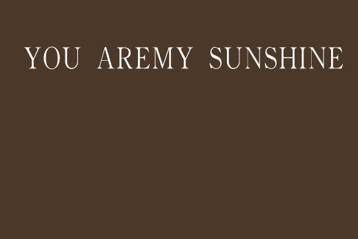 YOU AREMY SUNSHINE YOU AREMY SUNSHINE