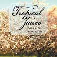 Tropical Juices - Book One: Generations: The Taste of Forbidden Fruit Tropical Juices - Book One: Generations: The Taste of Forbidden Fruit