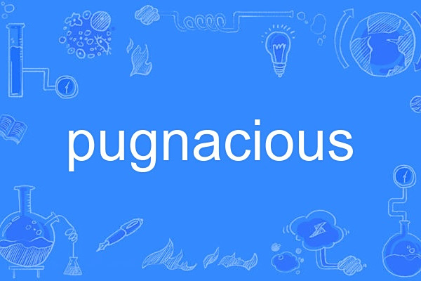 pugnacious pugnacious