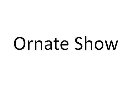 ORNATE SHOW ORNATE SHOW