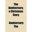 The Anniversary, a Christmas Story The Anniversary, a Christmas Story