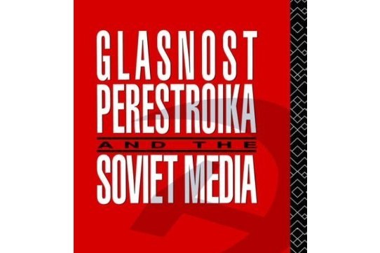 Glasnost, Perestroika and the Soviet Media Glasnost, Perestroika and the Soviet Media