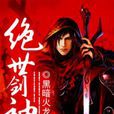 絕世劍神(黑暗火龍所著小說) 絕世劍神(黑暗火龍所著小說)