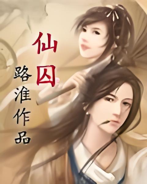 仙囚(路淮創作的網路小說) 仙囚(路淮創作的網路小說)