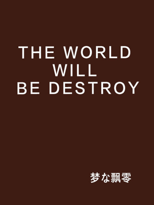 THE WORLD WILL BE DESTROY THE WORLD WILL BE DESTROY