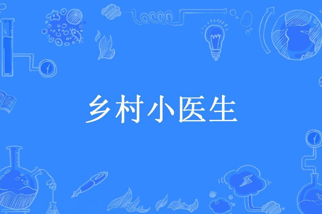 鄉村小醫生(淺一凡所著小說) 鄉村小醫生(淺一凡所著小說)