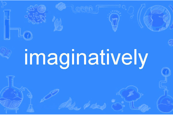 imaginatively imaginatively