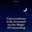 Conversations with Jeremiah on the Magic of Counseling Conversations with Jeremiah on the Magic of Counseling