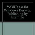 WORD 2.0 for Windows Desktop Publishing by Example