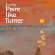 How to Paint Like Turner How to Paint Like Turner