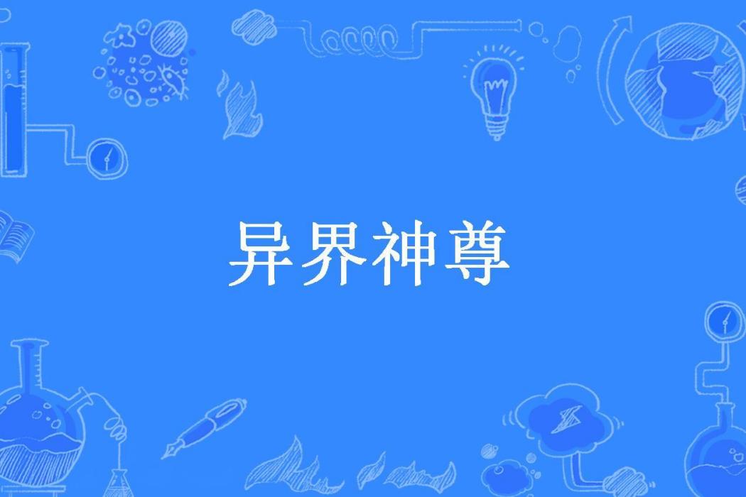 異界神尊(銷魂蝕骨所著小說) 異界神尊(銷魂蝕骨所著小說)