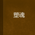 塑魂(風幽創作的網路小說) 塑魂(風幽創作的網路小說)
