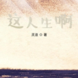 這人生啊(靈渣創作的小說作品) 這人生啊(靈渣創作的小說作品)