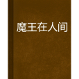 魔王在人間(後夢怨天創作的網路小說) 魔王在人間(後夢怨天創作的網路小說)