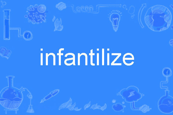 infantilize infantilize