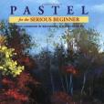Pastel for the Serious Beginner Pastel for the Serious Beginner