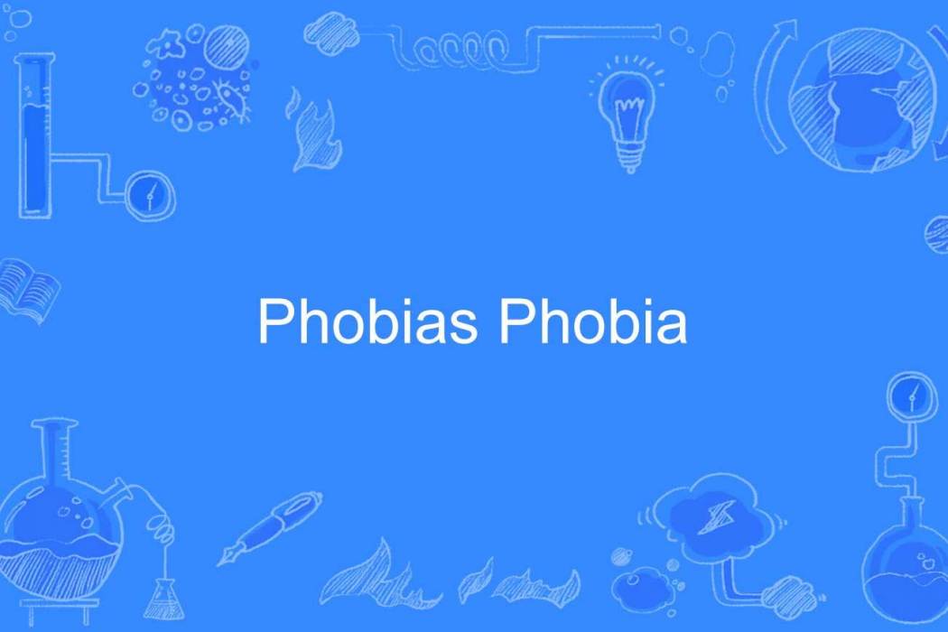 Phobias Phobia Phobias Phobia