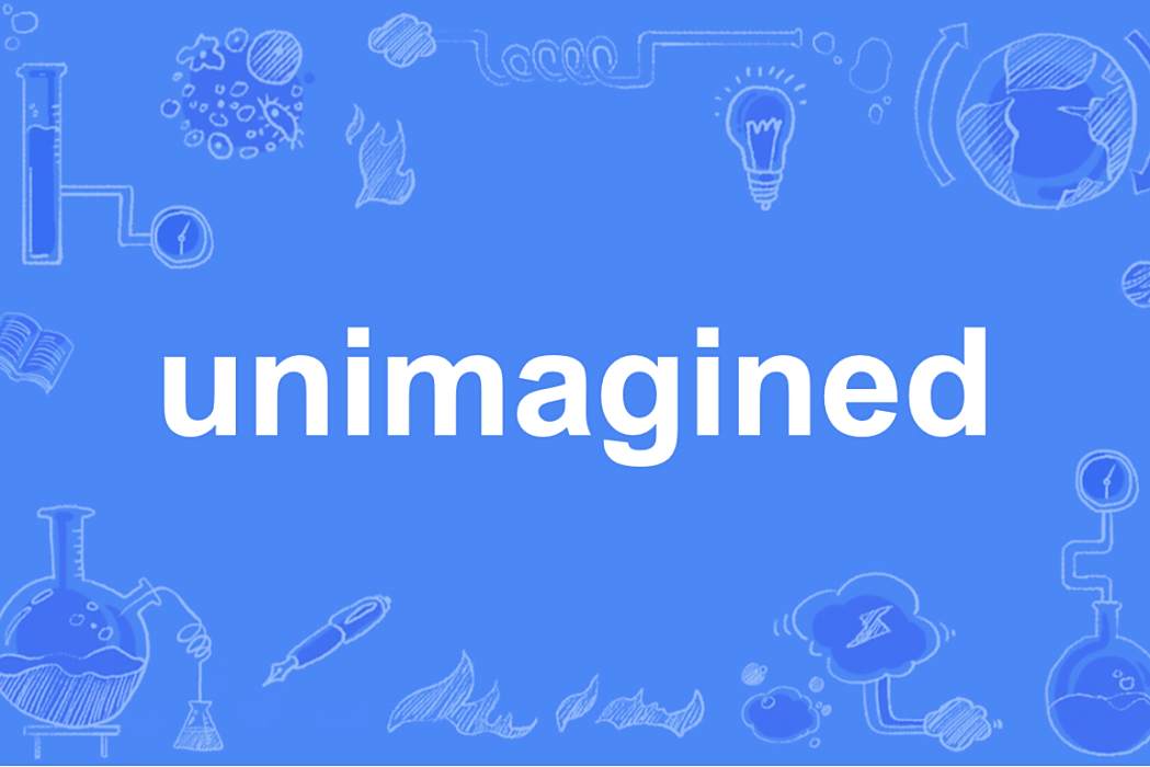 unimagined