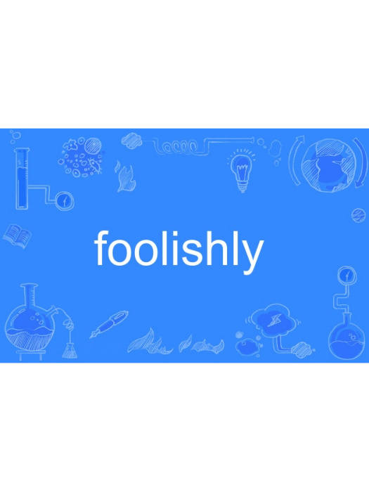 foolishly foolishly