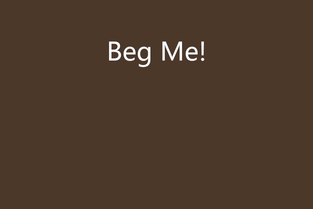 Beg Me! Beg Me!