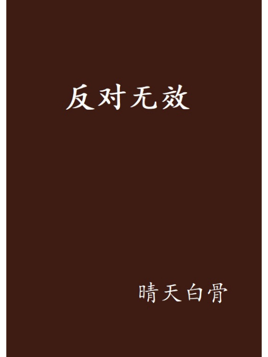 反對無效(晴天白骨創作的網路小說) 反對無效(晴天白骨創作的網路小說)
