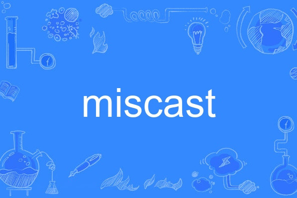 MISCAST MISCAST