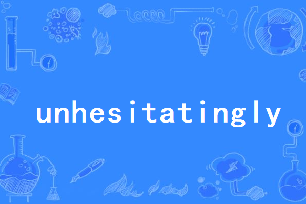 unhesitatingly unhesitatingly