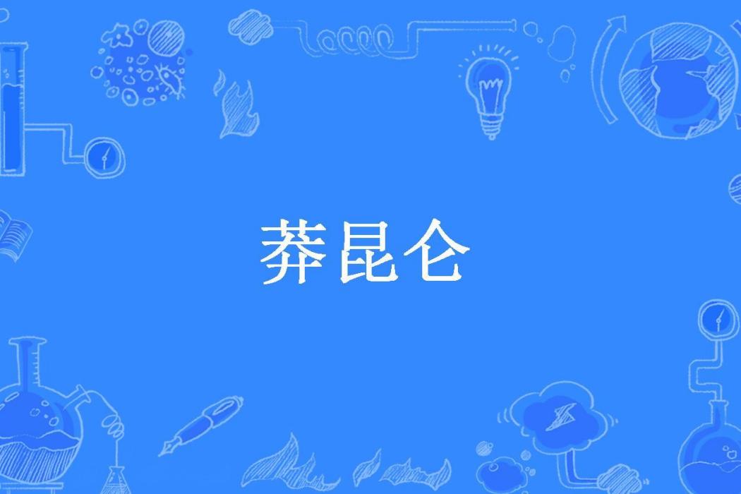 莽崑崙(爪雲創作的玄幻奇幻類網路小說) 莽崑崙(爪雲創作的玄幻奇幻類網路小說)