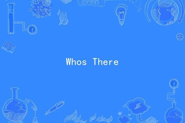 Whos There Whos There