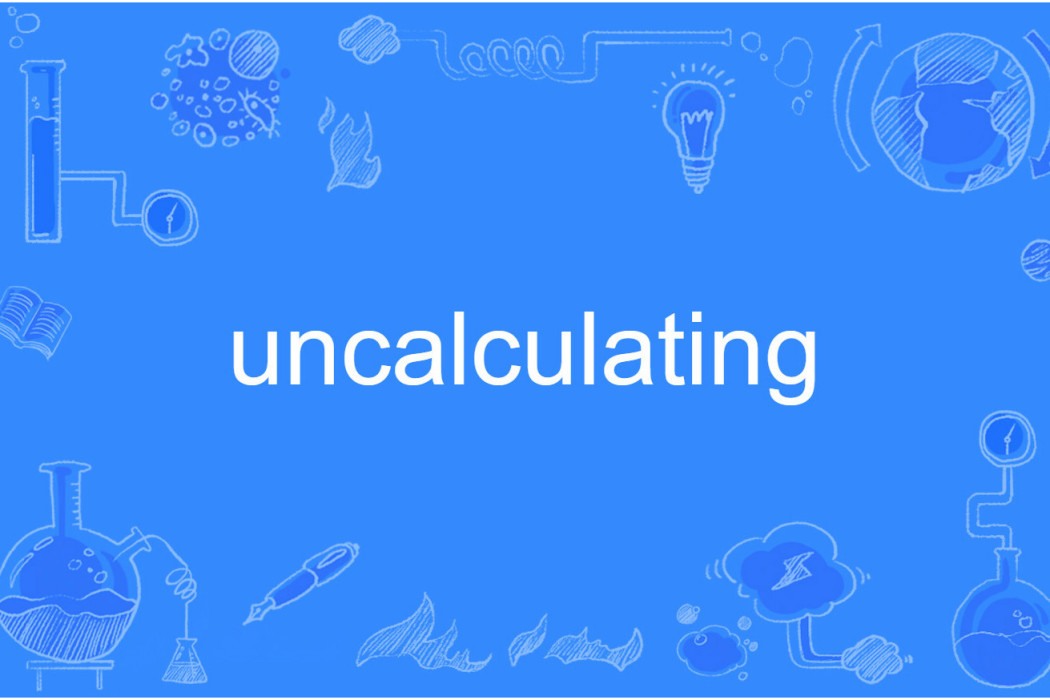 uncalculating uncalculating