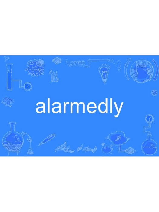 alarmedly alarmedly